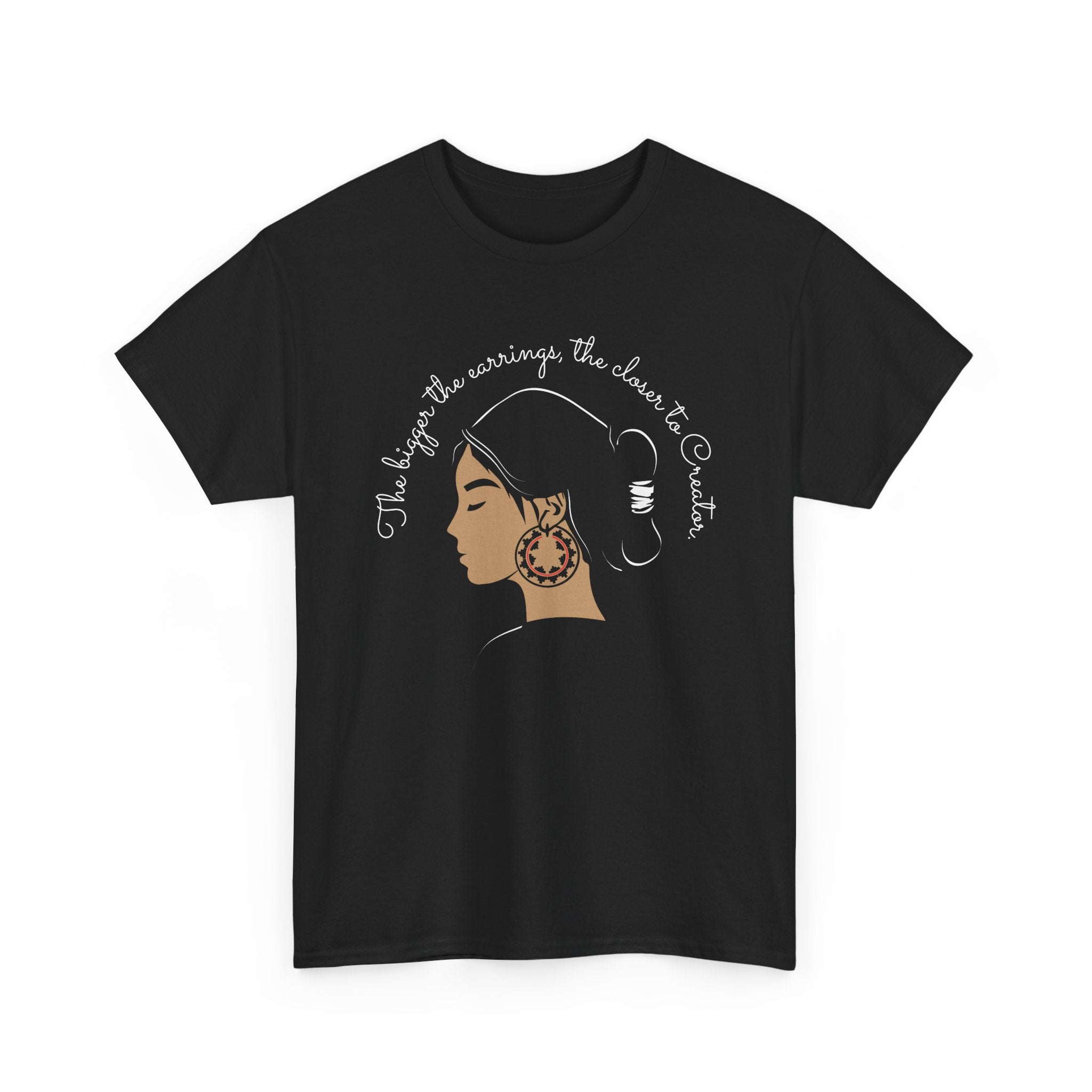 "Bigger the earrings, closer to Creator" Tee